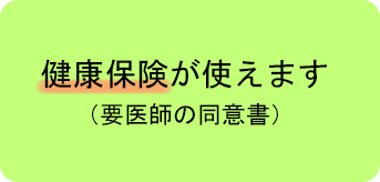 健康保険が使えます（要医師の同意書）